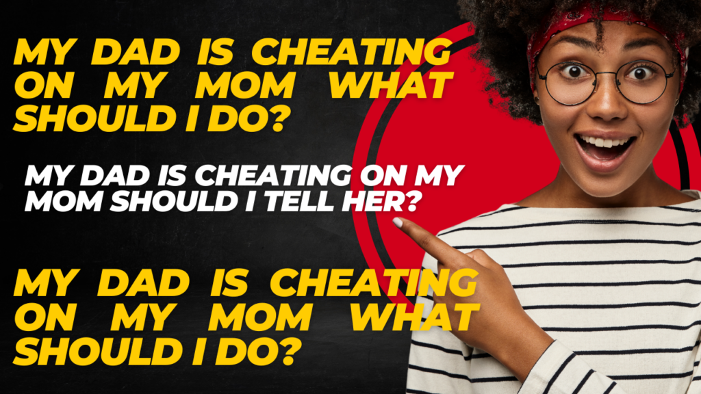 My dad is cheating on my mom what should I do_ My dad is cheating on my mom should I tell her_ How to tell your mom your dad is cheating