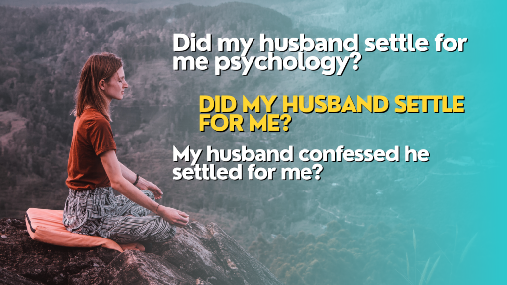 Did my husband settle for me psychology?