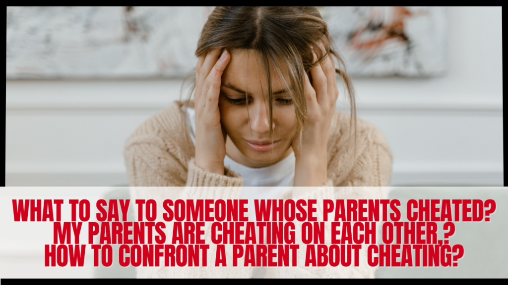 What to say to someone whose parents cheated,My parents are cheating on each other,How to confront a parent about cheating
