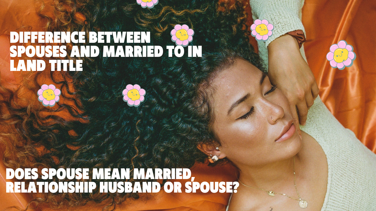 Difference between Spouses and Married to in land Title Does spouse mean married, Relationship husband or spouse?