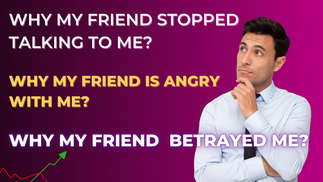 why my friend stopped talking to me_ why my friend is angry with me_ why my friend betrayed me
